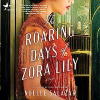 The Roaring Days of Zora Lily by Noelle Salazar