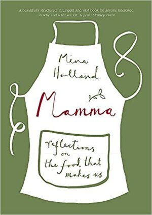 Mamma: Reflections On The Food That Makes Us by Mina Holland