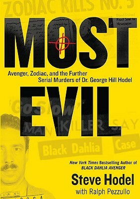 Most Evil: Avenger, Zodiac, and the Further Serial Murders of Dr. George Hill Hodel by Steve Hodel, Ralph Pezzullo