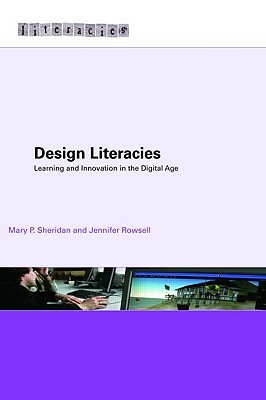 Design Literacies: Learning and Innovation in the Digital Age by Jennifer Rowsell, Mary P. Sheridan
