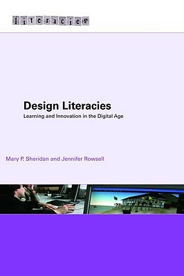 Design Literacies: Learning and Innovation in the Digital Age by Mary P. Sheridan, Jennifer Rowsell