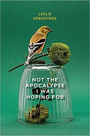 Not the Apocalypse I was Hoping For by Leslie Greentree, Leslie Greentree