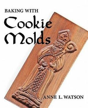 Baking with Cookie Molds: Making Handcrafted Cookies for Your Christmas, Holiday, Wedding, Party, Swap, Exchange, or Everyday Treat by Aaron Shepard, Anne L. Watson