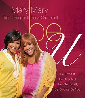 Be U: Be Honest, Be Beautiful, Be Intentional, Be Strong, Be You! (Original) by Mary Mary