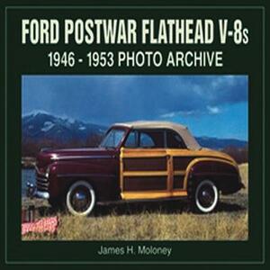 Ford Postwar Flathead V-8s: 1946-1953 Photo Archive by James Moloney