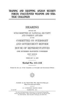 Training and equipping Afghan security forces: unaccounted weapons and strategic challenges by Committee on Oversight and Gover Reform, United S. Congress, United States House of Representatives