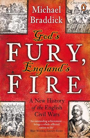 GOD'S FURY, ENGLAND'S FIRE: A New History of the English Civil Wars by Michael Braddick