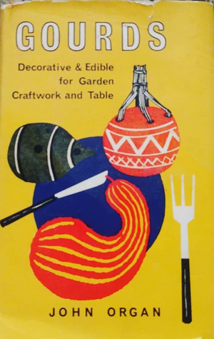 Gourds: Decorative & Edible for Garden, Craftwork & Table by John Organ