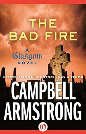 The Bad Fire (The Glasgow Novels) by Campbell Armstrong