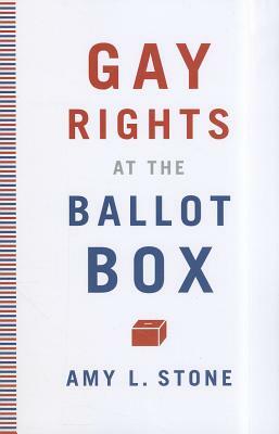 Gay Rights at the Ballot Box by Amy L. Stone