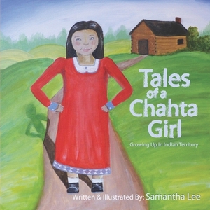 Tales of a Chahta Girl: Growing Up In Indian Territory by Samantha Lee