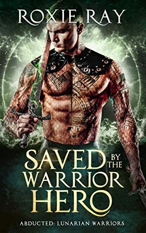 Saved By The Warrior Hero by Roxie Ray
