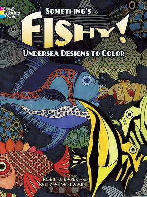 Something's Fishy!: Undersea Designs to Color by Robin J. Baker, Kelly A. Baker