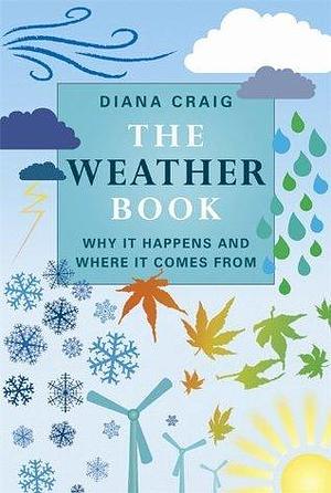 The Weather Book: Why It Happens And Where It Comes From by Diana Craig, Diana Craig