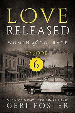 Love Released: Episode Six by Geri Foster, Geri Foster