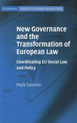New Governance and the Transformation of European Law: Coordinating Eu Social Law and Policy by Mark Dawson