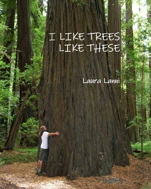 I Like Trees Like These by Laura Lanni