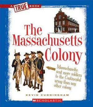 The Massachusetts Colony (A True Book: The Thirteen Colonies) by Kevin Cunningham