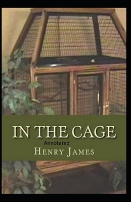 In the Cage: Classic Original Edition By Henry James (Annotated) by Henry James