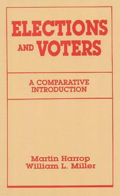 Elections and Voters: A Comparative Introduciton by Martin Harrop, William L. Miller