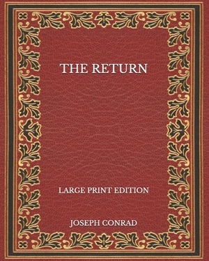 The Return - Large Print Edition by Joseph Conrad