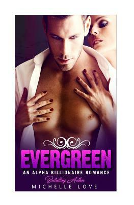 Evergreen: An Alpha Billionaire Romance by Michelle Love