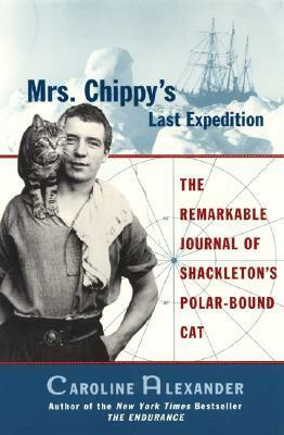 Mrs. Chippy's Last Expedition: The Remarkable Journal of Shackleton's Polar-Bound Cat by W.E. How, Frank Hurley, Caroline Alexander