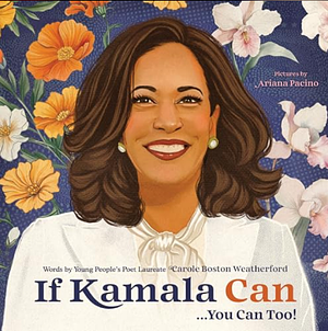 If Kamala Can: . . . You Can Too! by Carole Boston Weatherford