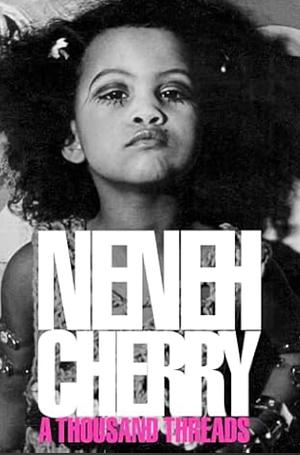 A Thousand Threads: A Memoir by Neneh Cherry