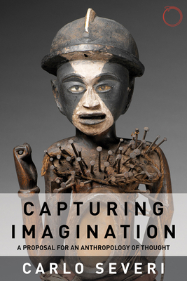 Capturing Imagination: A Proposal for an Anthropology of Thought by Carlo Severi