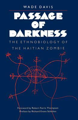 Passage of Darkness: The Ethnobiology of the Haitian Zombie by Wade Davis