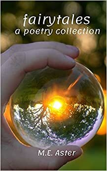 Fairytales: A Poetry Collection by Elijah Aster, M.E. Aster