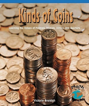 Kinds of Coins: Learning the Values of Pennies, Nickels, Dimes and Quarters by Victoria Braidich