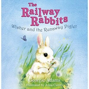 Railway Rabbits: Wisher and the Runaway Piglet: Book 1 by Georgie Adams