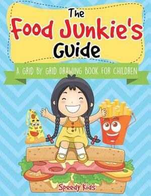 The Food Junkie's Guide: A Grid by Grid Drawing Book for Children by Speedy Kids