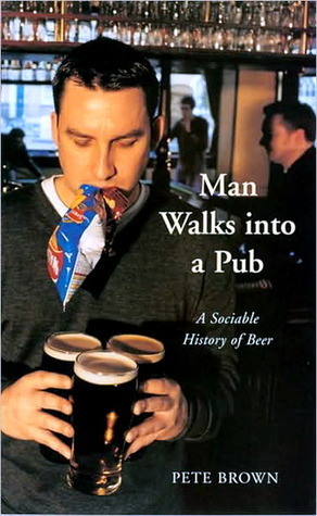 Man Walks into a Pub: A Sociable History of Beer by Pete Brown