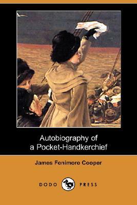 Autobiography of a Pocket-Handkerchief (Dodo Press) by James Fenimore Cooper