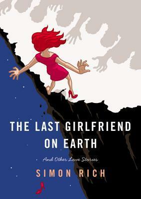 The Last Girlfriend on Earth and Other Love Stories by Simon Rich