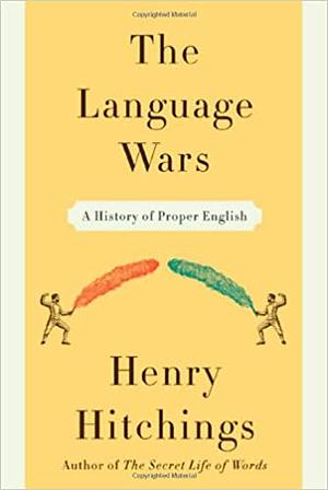 The Language Wars: A History of Proper English by Henry Hitchings