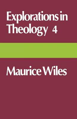 Explorations in Theology 4: Maurice Wiles by Maurice Wiles