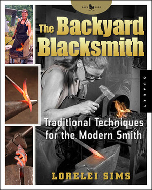 The Backyard Blacksmith: Traditional Techniques for the Modern Smith by Lorelei Sims