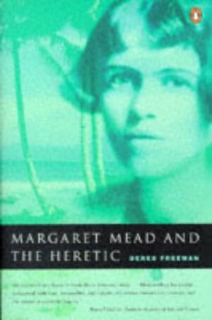 Margaret Mead and the Heretic: The Making and Unmaking of an Anthropological Myth by Derek Freeman