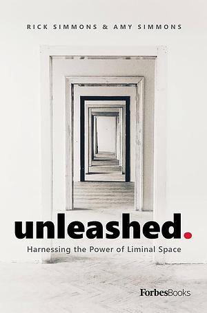 Unleashed: Harnessing the Power of Liminal Space by Amy Simmons, Rick Simmons
