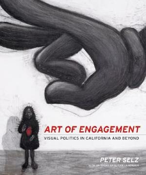 Art of Engagement: Visual Politics in California and Beyond by Peter Selz