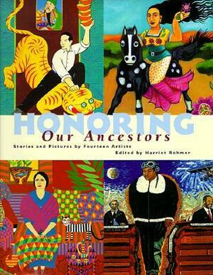 Honoring Our Ancestors: Stories and Paintings by Fourteen Artists by Harriet Rohmer