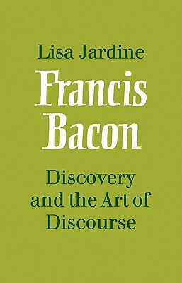 Francis Bacon: Discovery and the Art of Discourse by Lisa Jardine