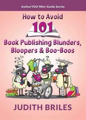 How to Avoid 101 Book Publishing Blunders, Bloopers & Boo-Boos by Judith Briles