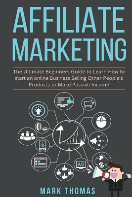 Affiliate Marketing: The Ultimate Beginners Guide to Learn How to start an onlin by Mark Thomas