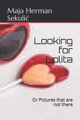 Looking for Lolita: Or Pictures Not Taken by Maja Herman Sekulic