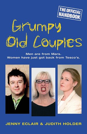 Grumpy Old Couples: Men Are From Mars. Women Have Just Got Back From Tesco's by Judith Holder, Jenny Eclair